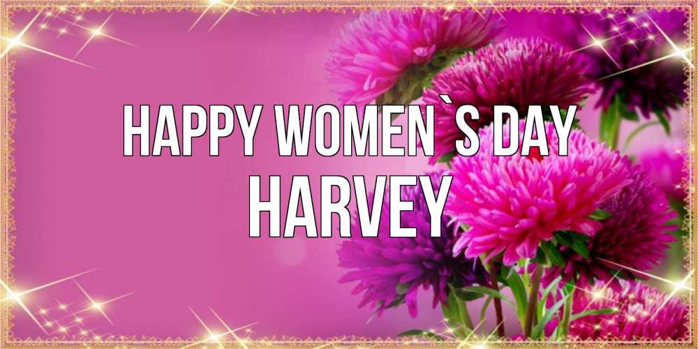 Greetings card с именем, Harvey happy women`s day садовые цветы на 8 марта Greetings with text for free download 